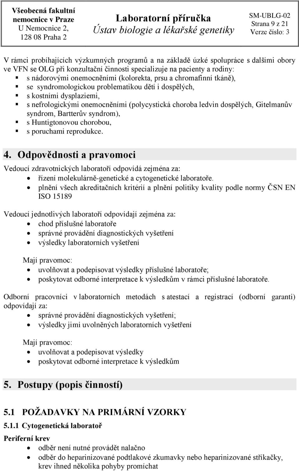Gitelmanův syndrom, Bartterův syndrom), s Huntigtonovou chorobou, s poruchami reprodukce. 4.
