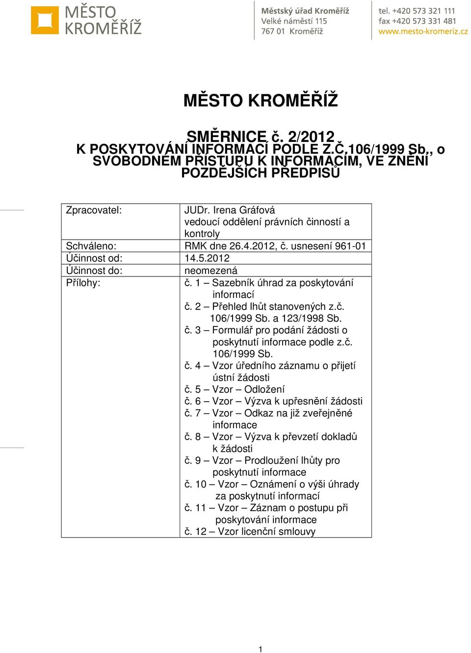 1 Sazebník úhrad za poskytování informací č. 2 Přehled lhůt stanovených z.č. 106/1999 Sb. a 123/1998 Sb. č. 3 Formulář pro podání žádosti o poskytnutí informace podle z.č. 106/1999 Sb. č. 4 Vzor úředního záznamu o přijetí ústní žádosti č.