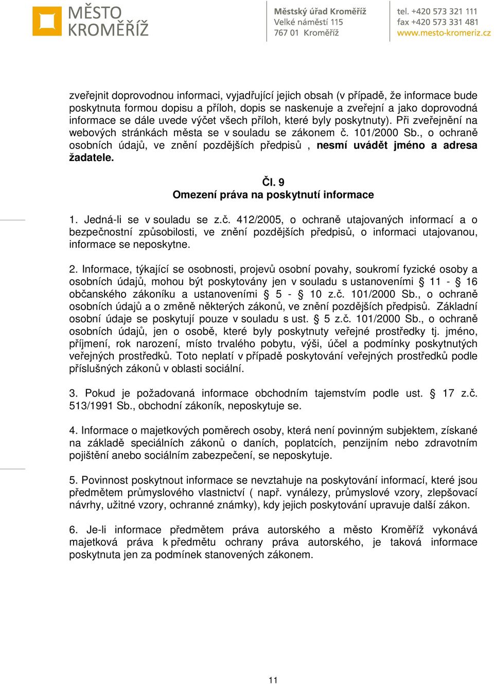 , o ochraně osobních údajů, ve znění pozdějších předpisů, nesmí uvádět jméno a adresa žadatele. Čl. 9 Omezení práva na poskytnutí informace 1. Jedná-li se v souladu se z.č.
