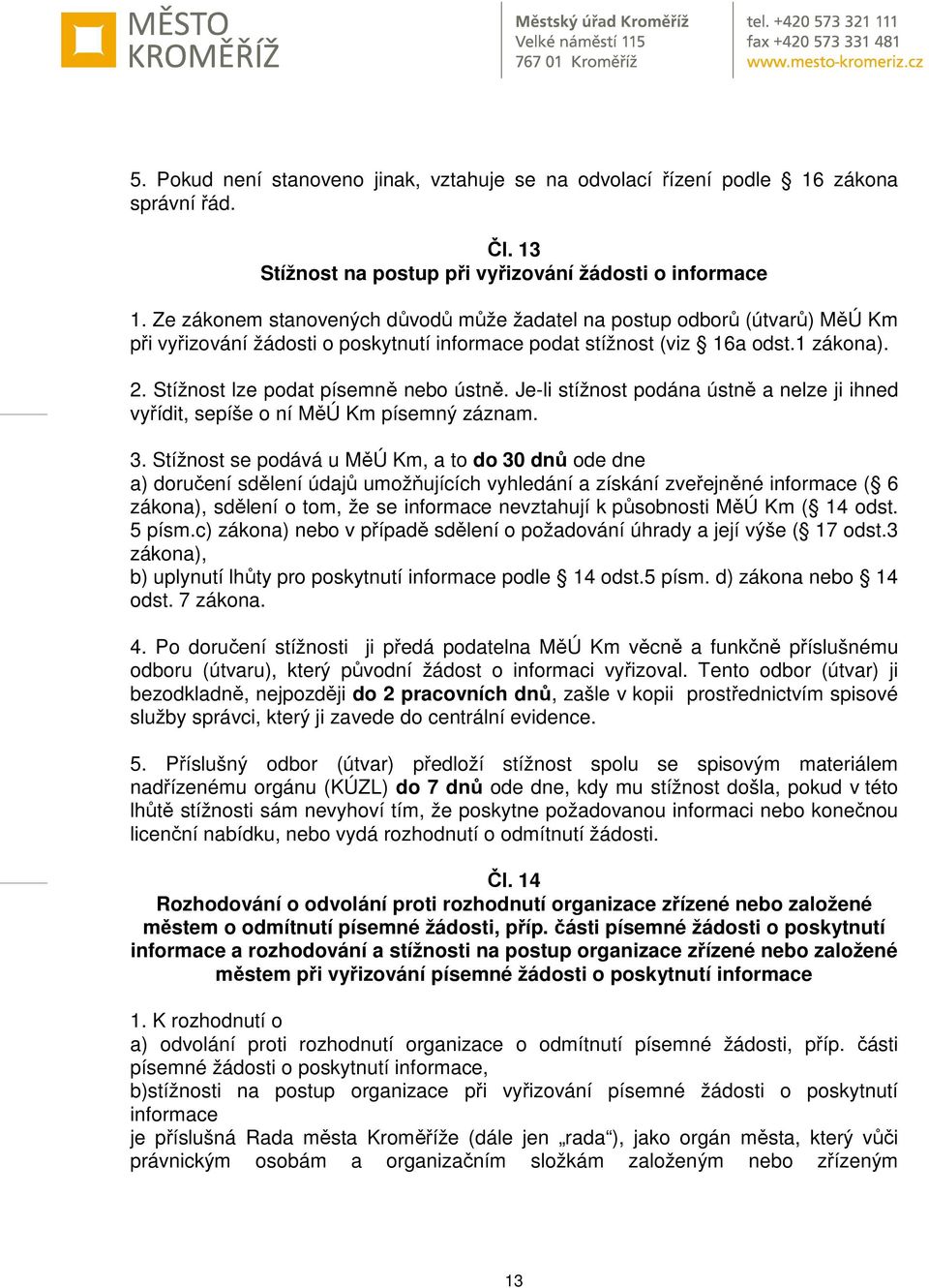 Stížnost lze podat písemně nebo ústně. Je-li stížnost podána ústně a nelze ji ihned vyřídit, sepíše o ní MěÚ Km písemný záznam. 3.