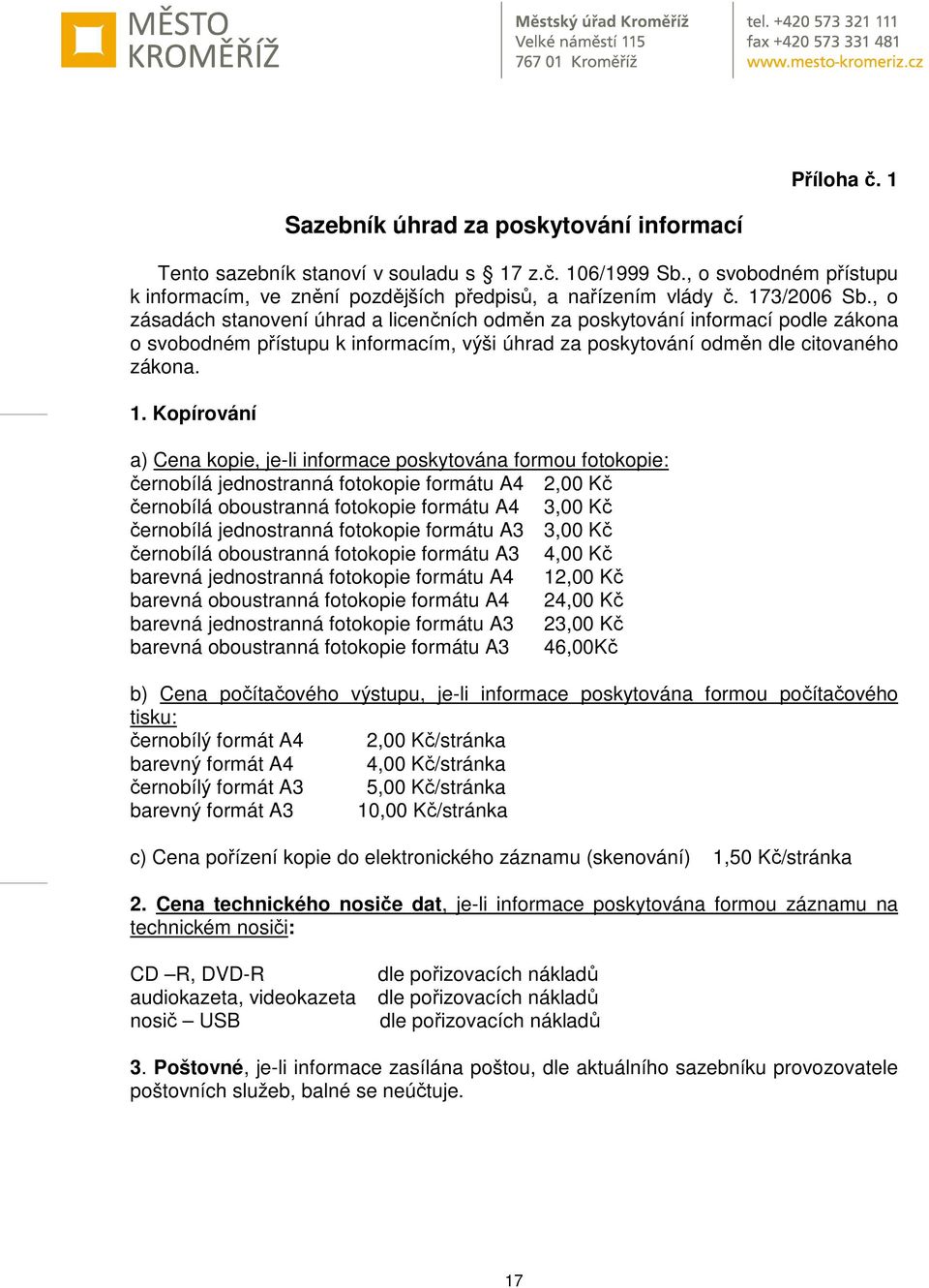 Kopírování a) Cena kopie, je-li informace poskytována formou fotokopie: černobílá jednostranná fotokopie formátu A4 2,00 Kč černobílá oboustranná fotokopie formátu A4 3,00 Kč černobílá jednostranná