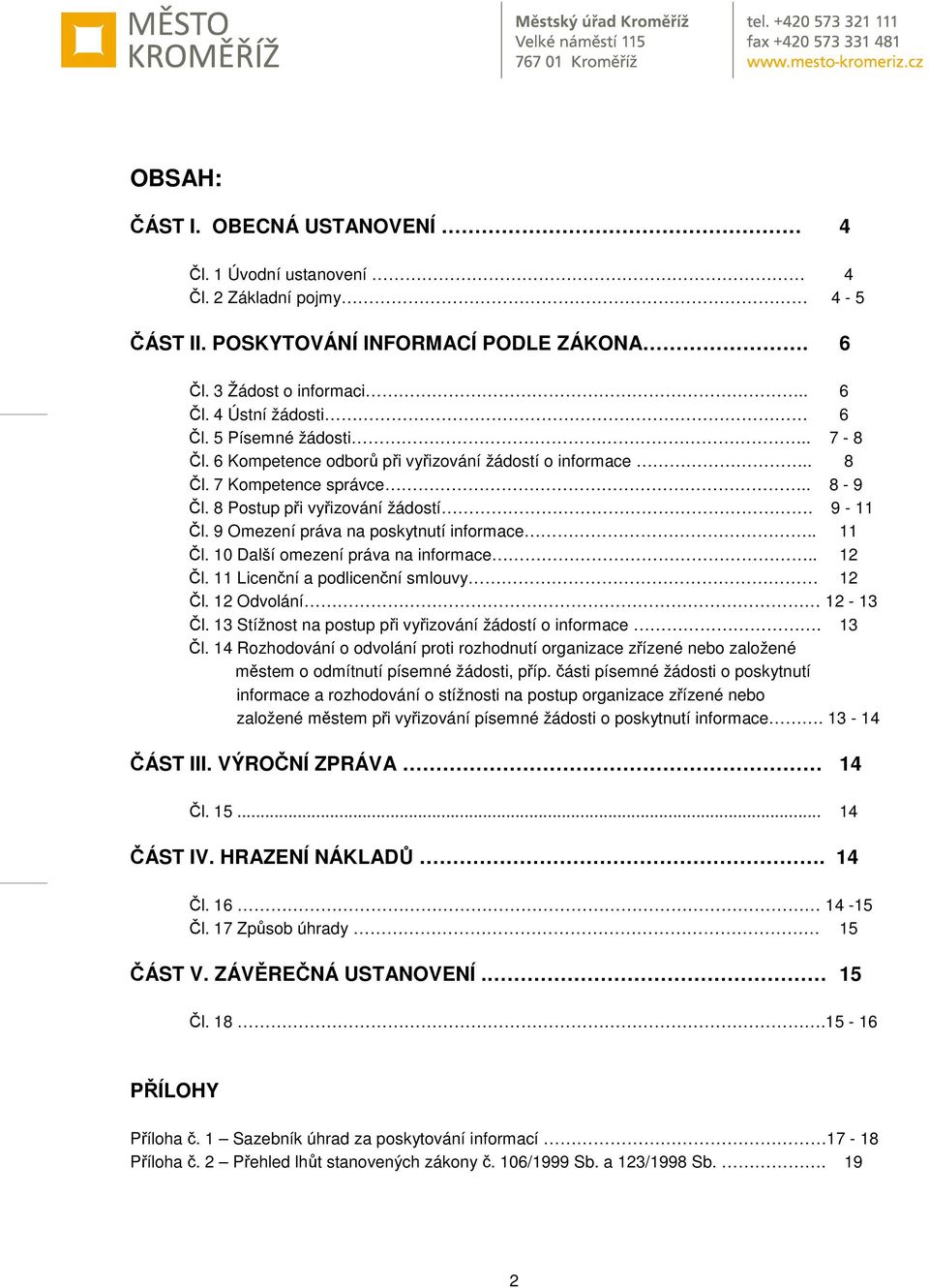 9 Omezení práva na poskytnutí informace.. 11 Čl. 10 Další omezení práva na informace.. 12 Čl. 11 Licenční a podlicenční smlouvy 12 Čl. 12 Odvolání 12-13 Čl.