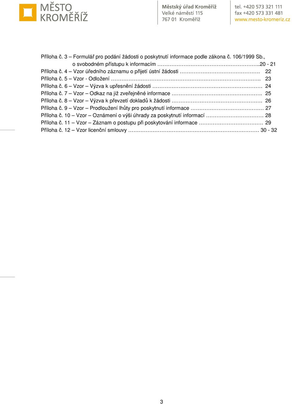 7 Vzor Odkaz na již zveřejněné informace. 25 Příloha č. 8 Vzor Výzva k převzetí dokladů k žádosti. 26 Příloha č.