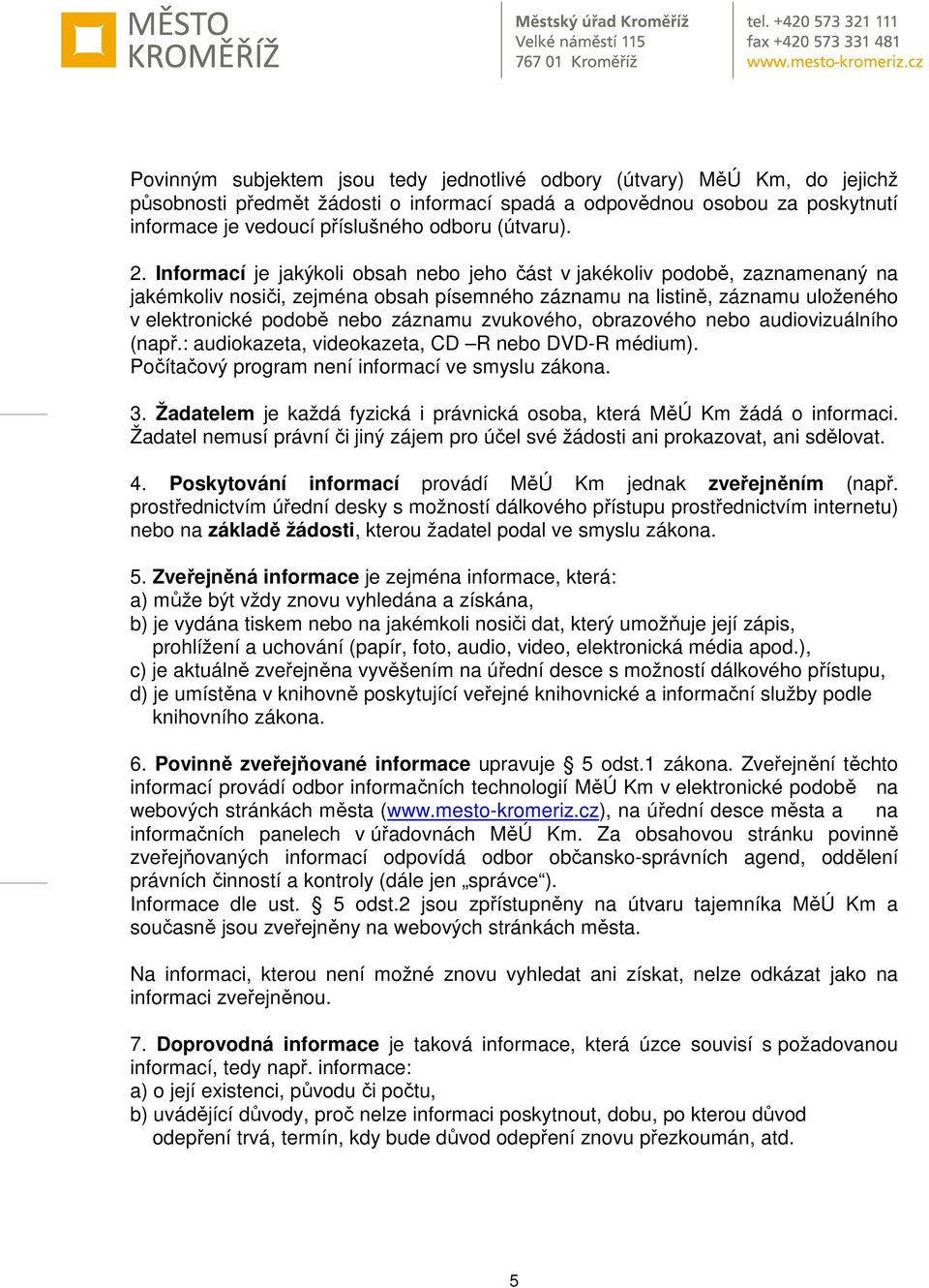 Informací je jakýkoli obsah nebo jeho část v jakékoliv podobě, zaznamenaný na jakémkoliv nosiči, zejména obsah písemného záznamu na listině, záznamu uloženého v elektronické podobě nebo záznamu