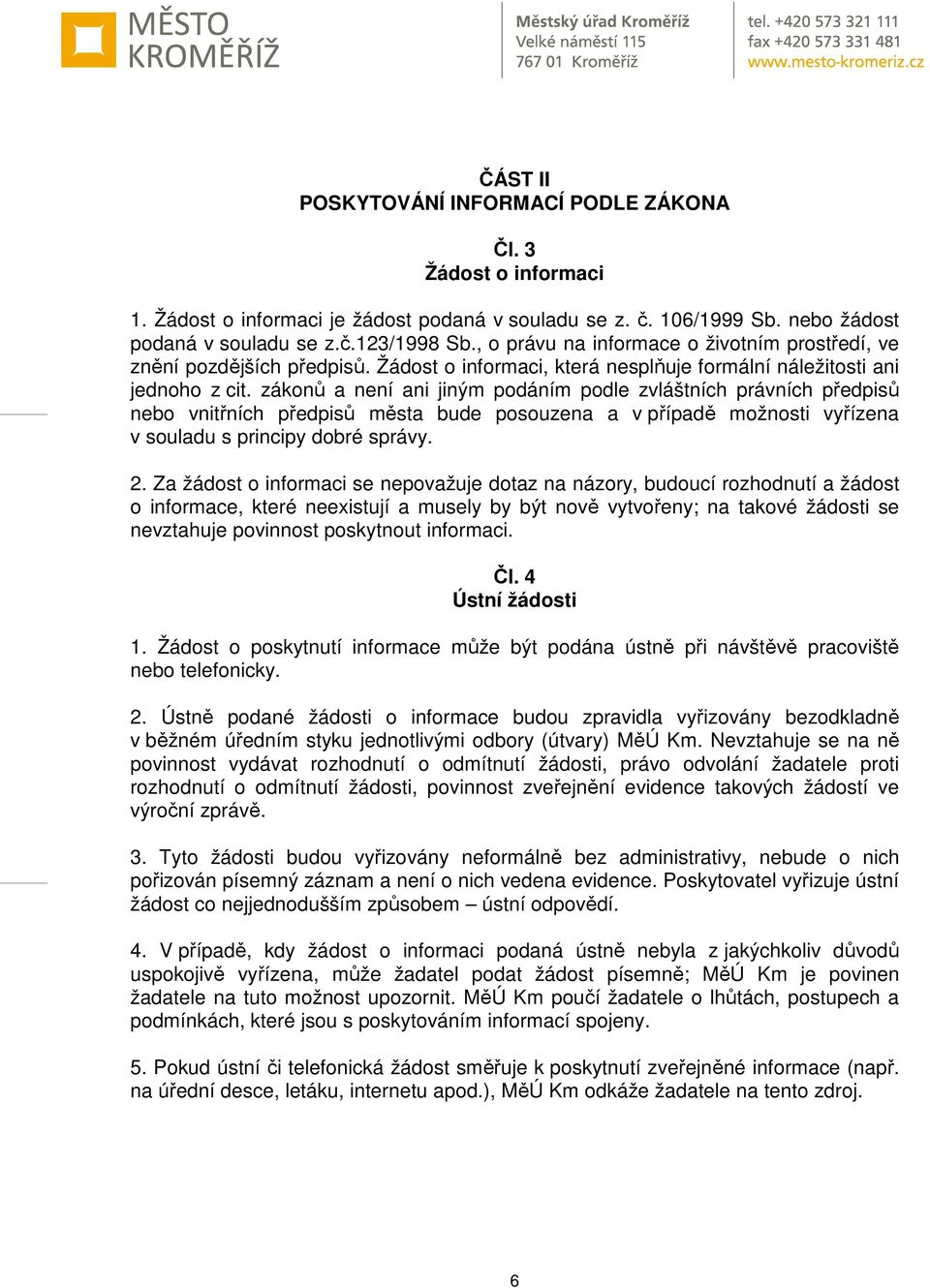zákonů a není ani jiným podáním podle zvláštních právních předpisů nebo vnitřních předpisů města bude posouzena a v případě možnosti vyřízena v souladu s principy dobré správy. 2.