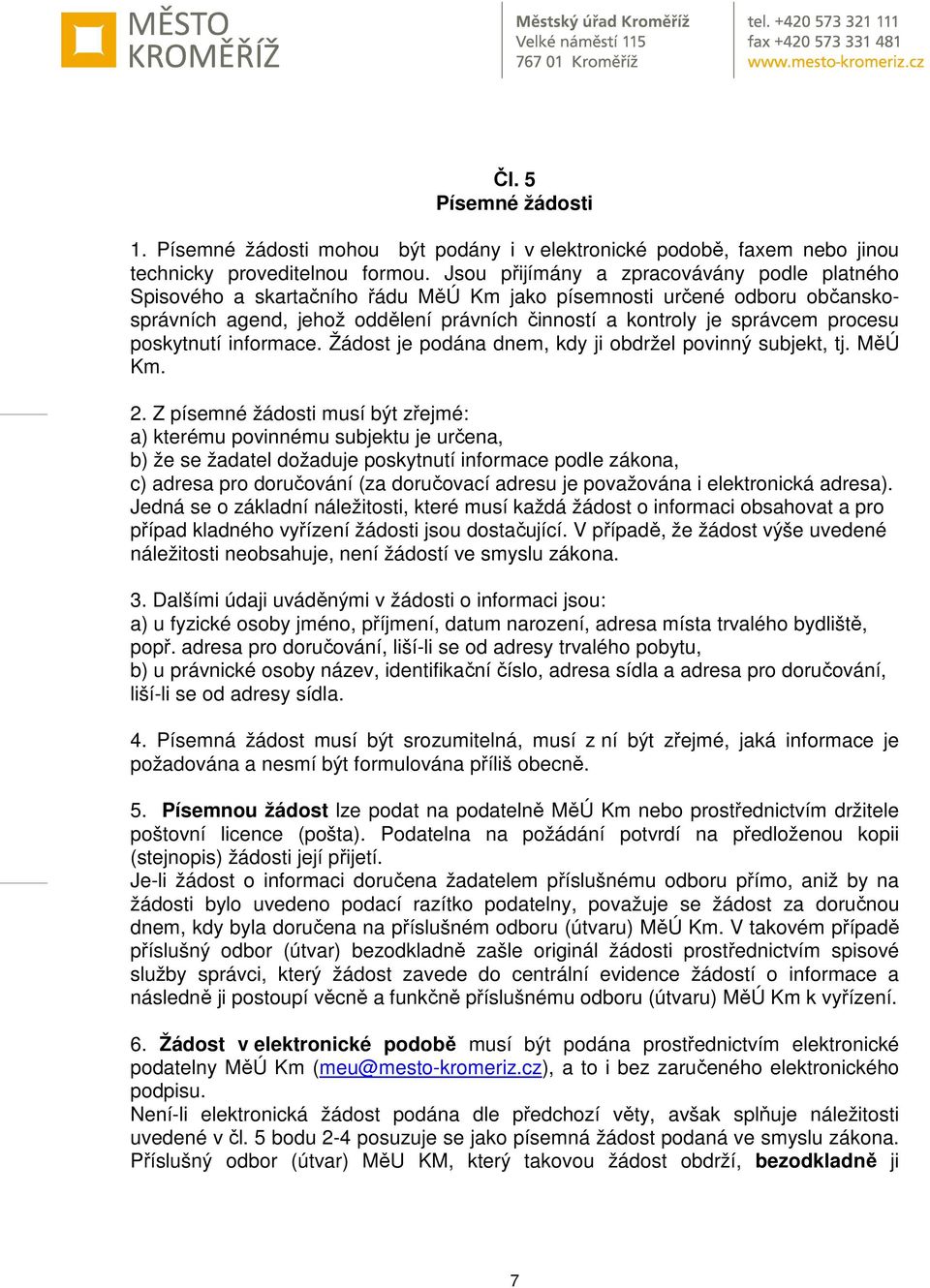 poskytnutí informace. Žádost je podána dnem, kdy ji obdržel povinný subjekt, tj. MěÚ Km. 2.