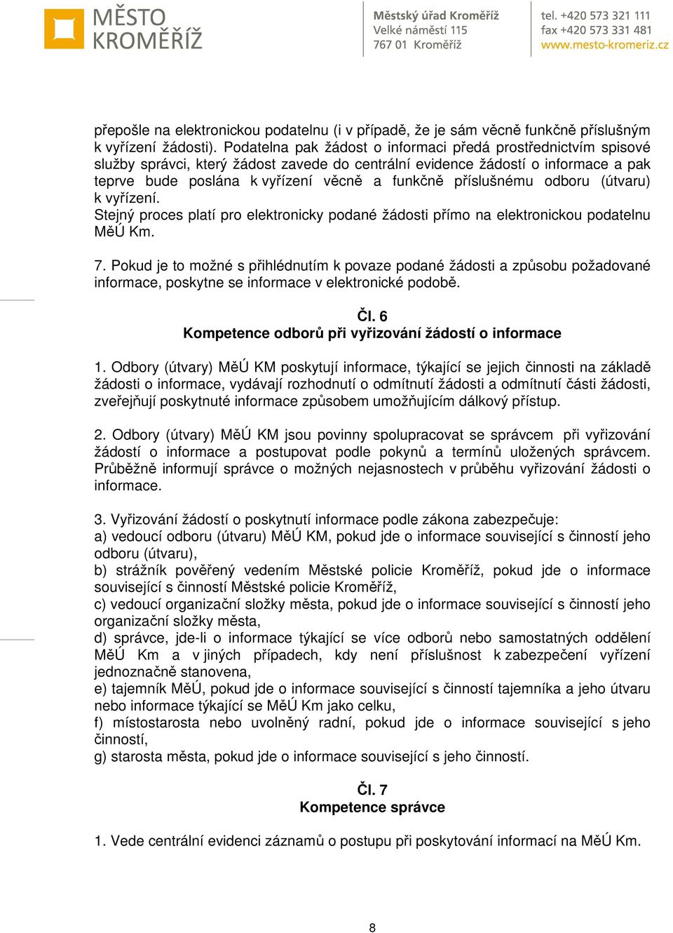 příslušnému odboru (útvaru) k vyřízení. Stejný proces platí pro elektronicky podané žádosti přímo na elektronickou podatelnu MěÚ Km. 7.