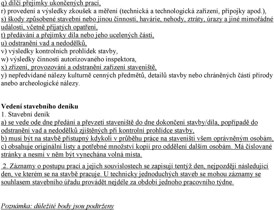 odstranění vad a nedodělků, v) výsledky kontrolních prohlídek stavby, w) výsledky činnosti autorizovaného inspektora, x) zřízení, provozování a odstranění zařízení staveniště, y) nepředvídané nálezy