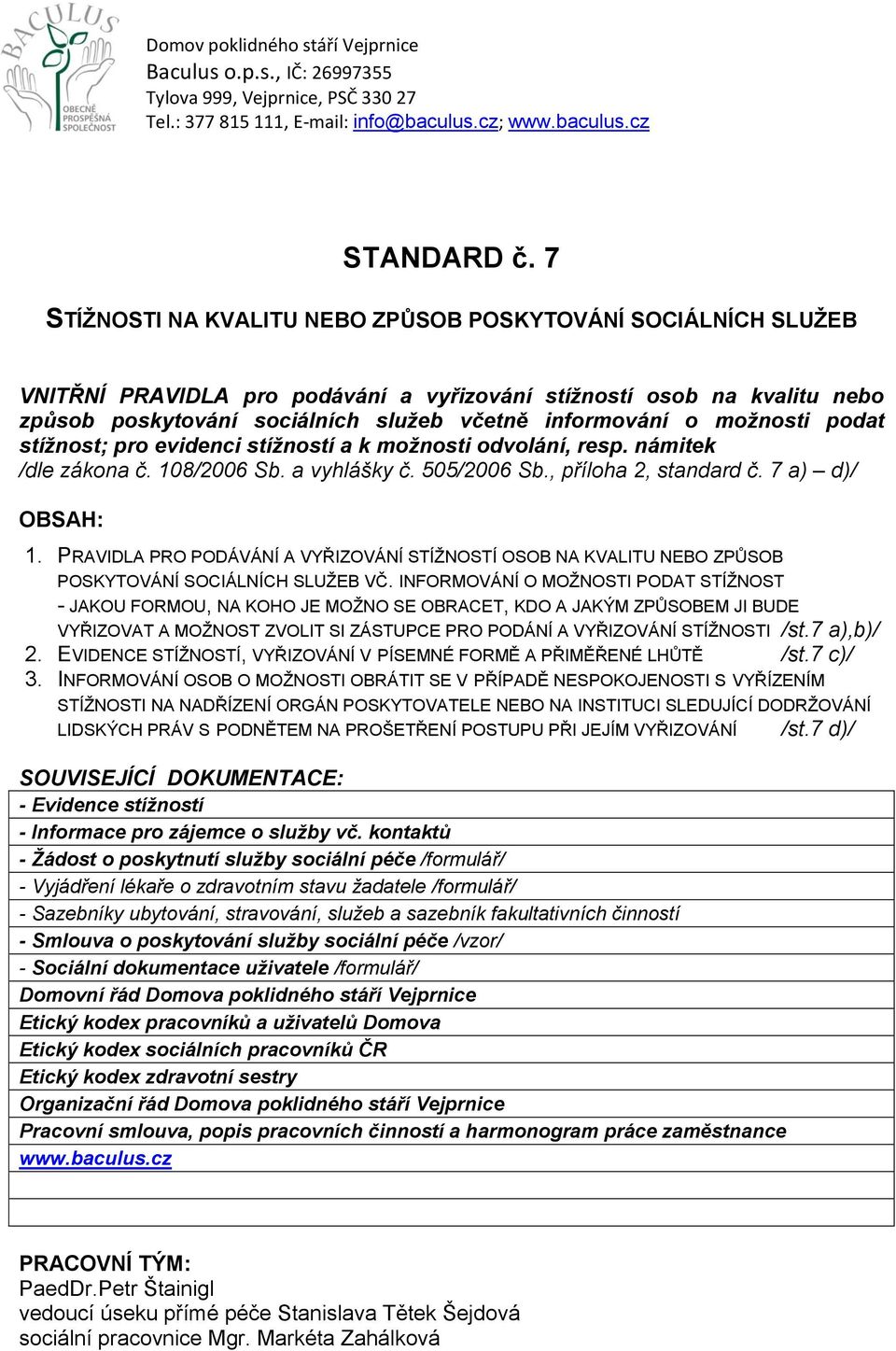 možnosti podat stížnost; pro evidenci stížností a k možnosti odvolání, resp. námitek /dle zákona č. 108/2006 Sb. a vyhlášky č. 505/2006 Sb., příloha 2, standard č. 7 a) d)/ OBSAH: 1.