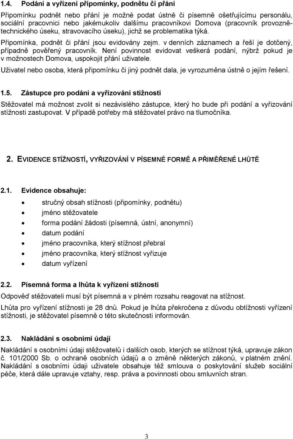 v denních záznamech a řeší je dotčený, případně pověřený pracovník. Není povinnost evidovat veškerá podání, nýbrž pokud je v možnostech Domova, uspokojit přání uživatele.