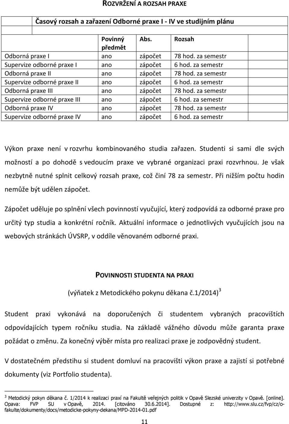 za semestr Odborná praxe III ano zápočet 78 hod. za semestr Supervize odborné praxe III ano zápočet 6 hod. za semestr Odborná praxe IV ano zápočet 78 hod.