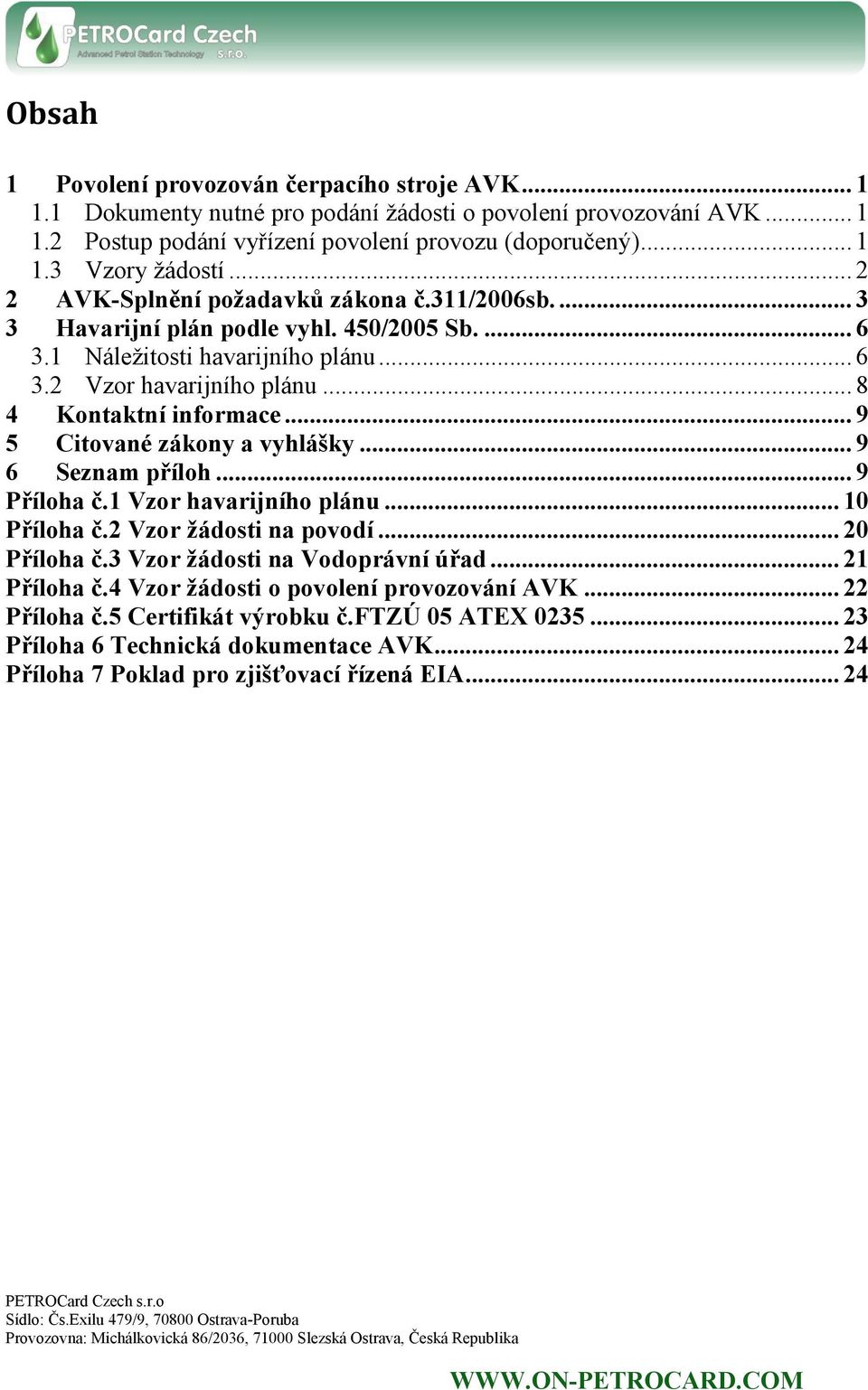 .. 9 5 Citované zákony a vyhlášky... 9 6 Seznam příloh... 9 Příloha č.1 Vzor havarijního plánu... 10 Příloha č.2 Vzor žádosti na povodí... 20 Příloha č.3 Vzor žádosti na Vodoprávní úřad... 21 Příloha č.