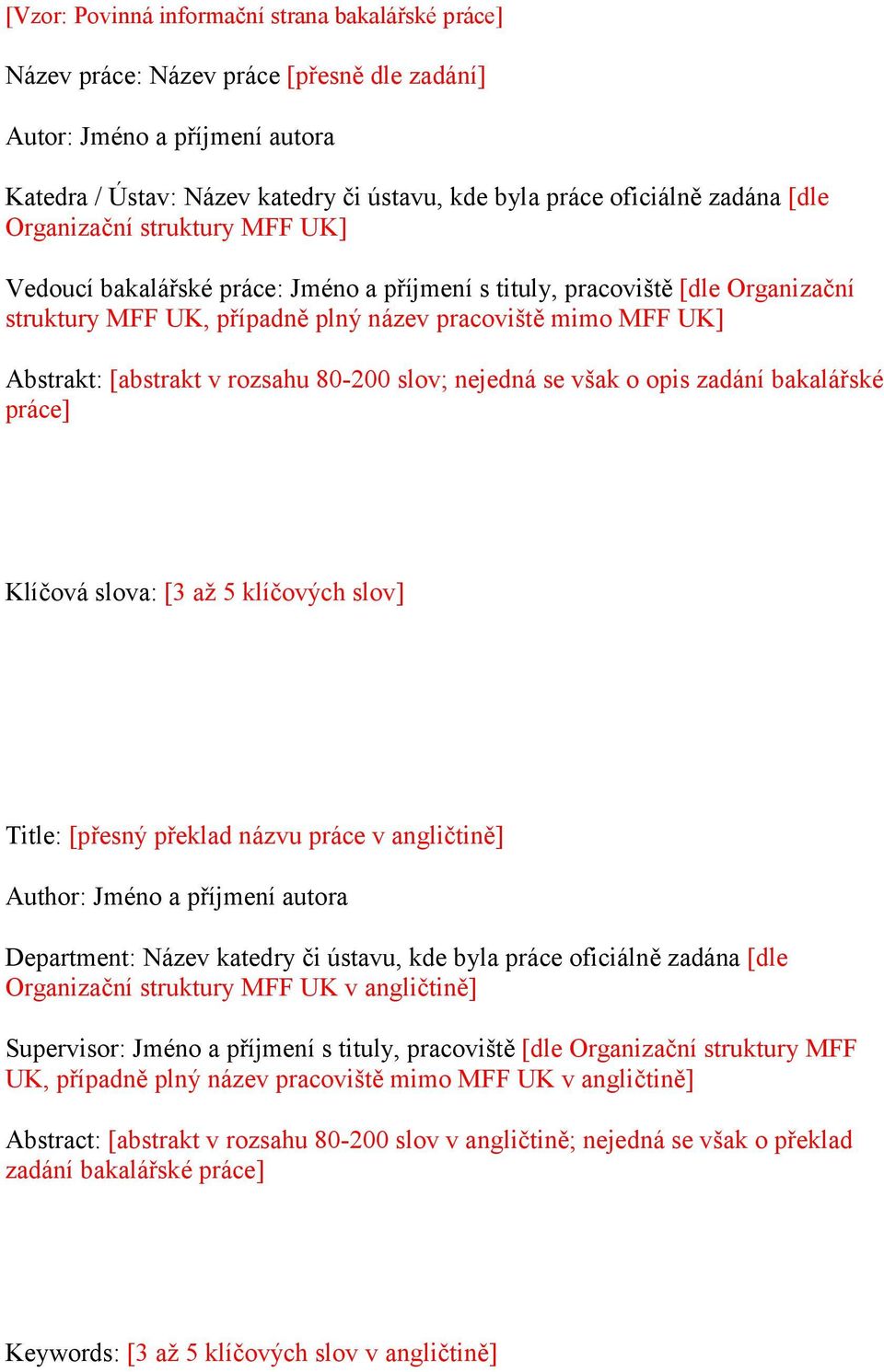 [abstrakt v rozsahu 80-200 slov; nejedná se však o opis zadání bakalářské práce] Klíčová slova: [3 až 5 klíčových slov] Title: [přesný překlad názvu práce v angličtině] Author: Jméno a příjmení