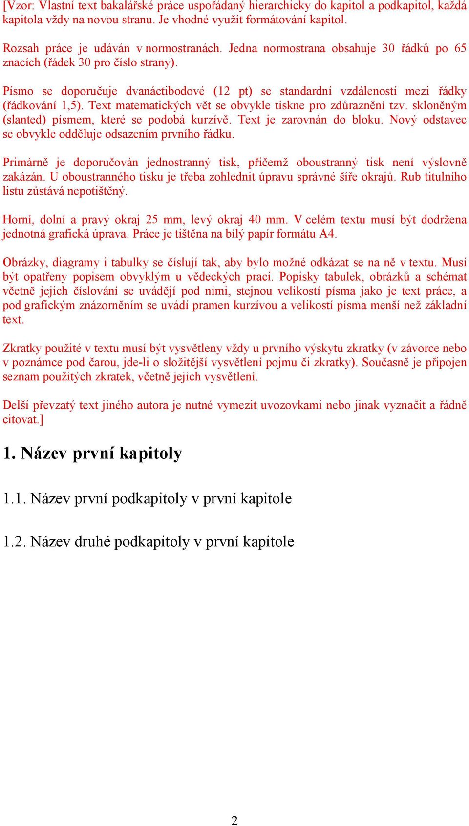 Text matematických vět se obvykle tiskne pro zdůraznění tzv. skloněným (slanted) písmem, které se podobá kurzívě. Text je zarovnán do bloku. Nový odstavec se obvykle odděluje odsazením prvního řádku.