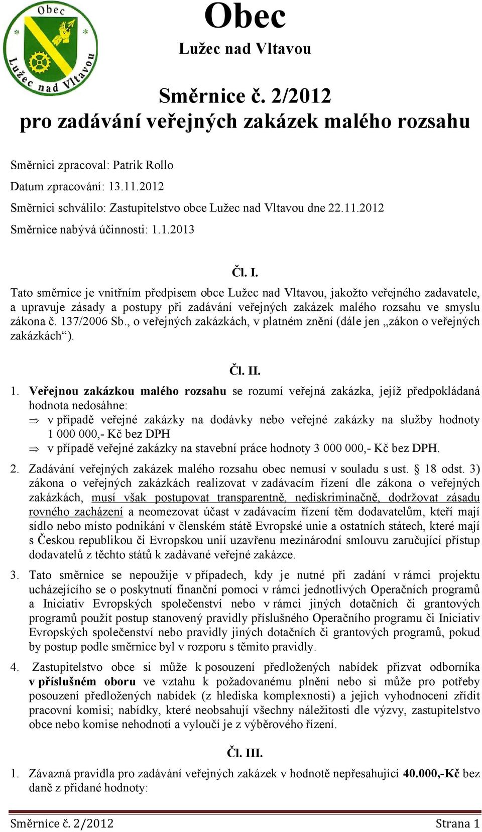 Tato směrnice je vnitřním předpisem obce Lužec nad Vltavou, jakožto veřejného zadavatele, a upravuje zásady a postupy při zadávání veřejných zakázek malého rozsahu ve smyslu zákona č. 137/2006 Sb.