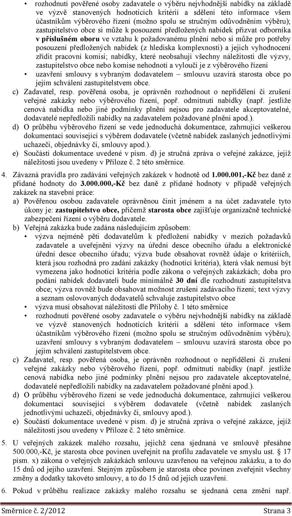 předložených nabídek (z hlediska komplexnosti) a jejich vyhodnocení zřídit pracovní komisi; nabídky, které neobsahují všechny náležitosti dle výzvy, zastupitelstvo obce nebo komise nehodnotí a