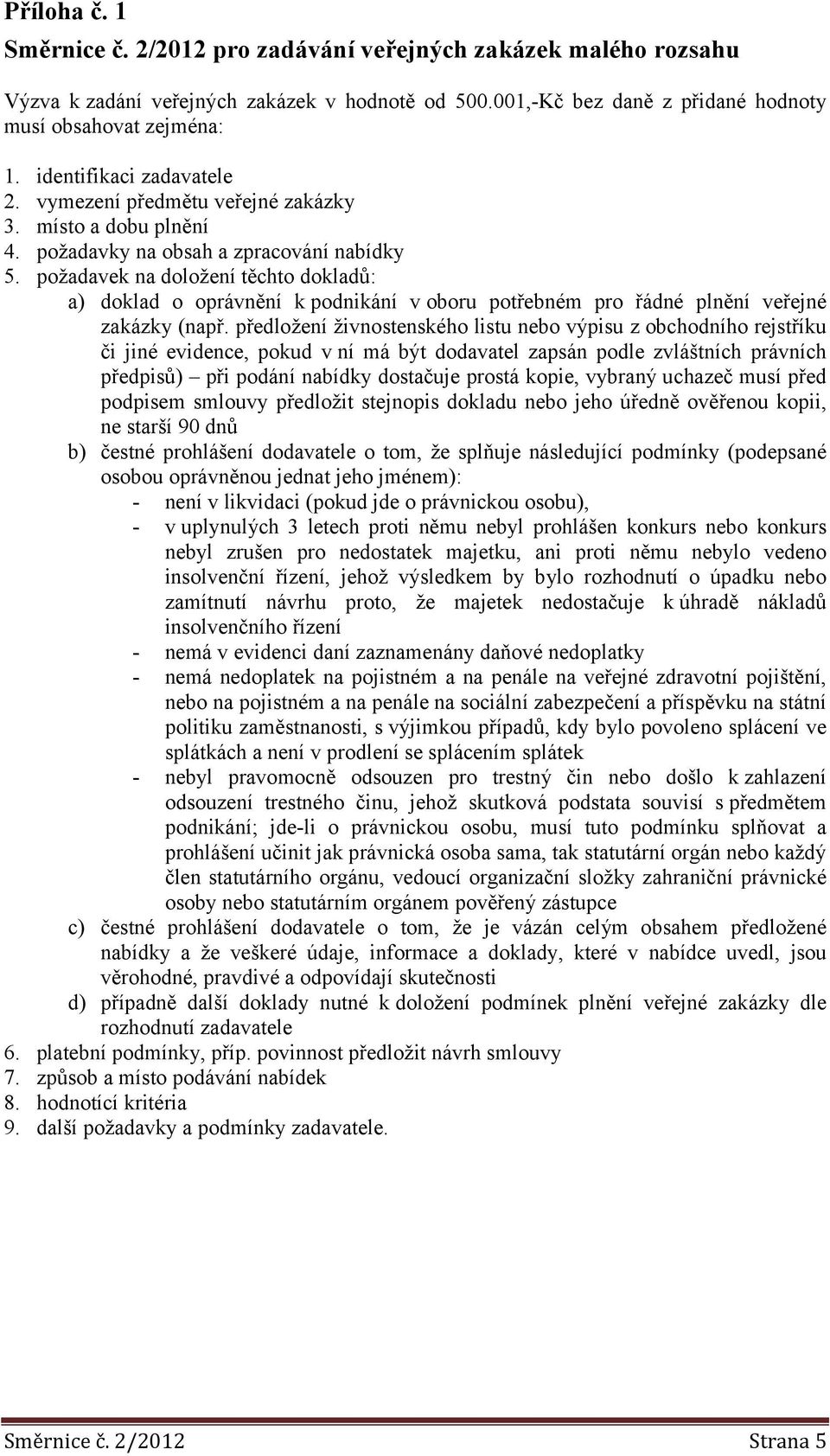 požadavek na doložení těchto dokladů: a) doklad o oprávnění k podnikání v oboru potřebném pro řádné plnění veřejné zakázky (např.