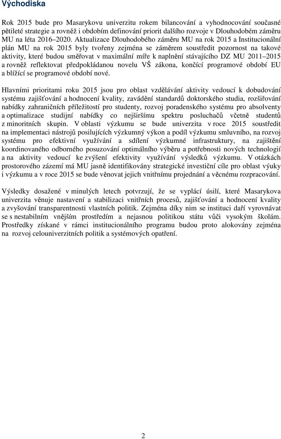 Aktualizace Dlouhodobého záměru MU na rok 2015 a Institucionální plán MU na rok 2015 byly tvořeny zejména se záměrem soustředit pozornost na takové aktivity, které budou směřovat v maximální míře k