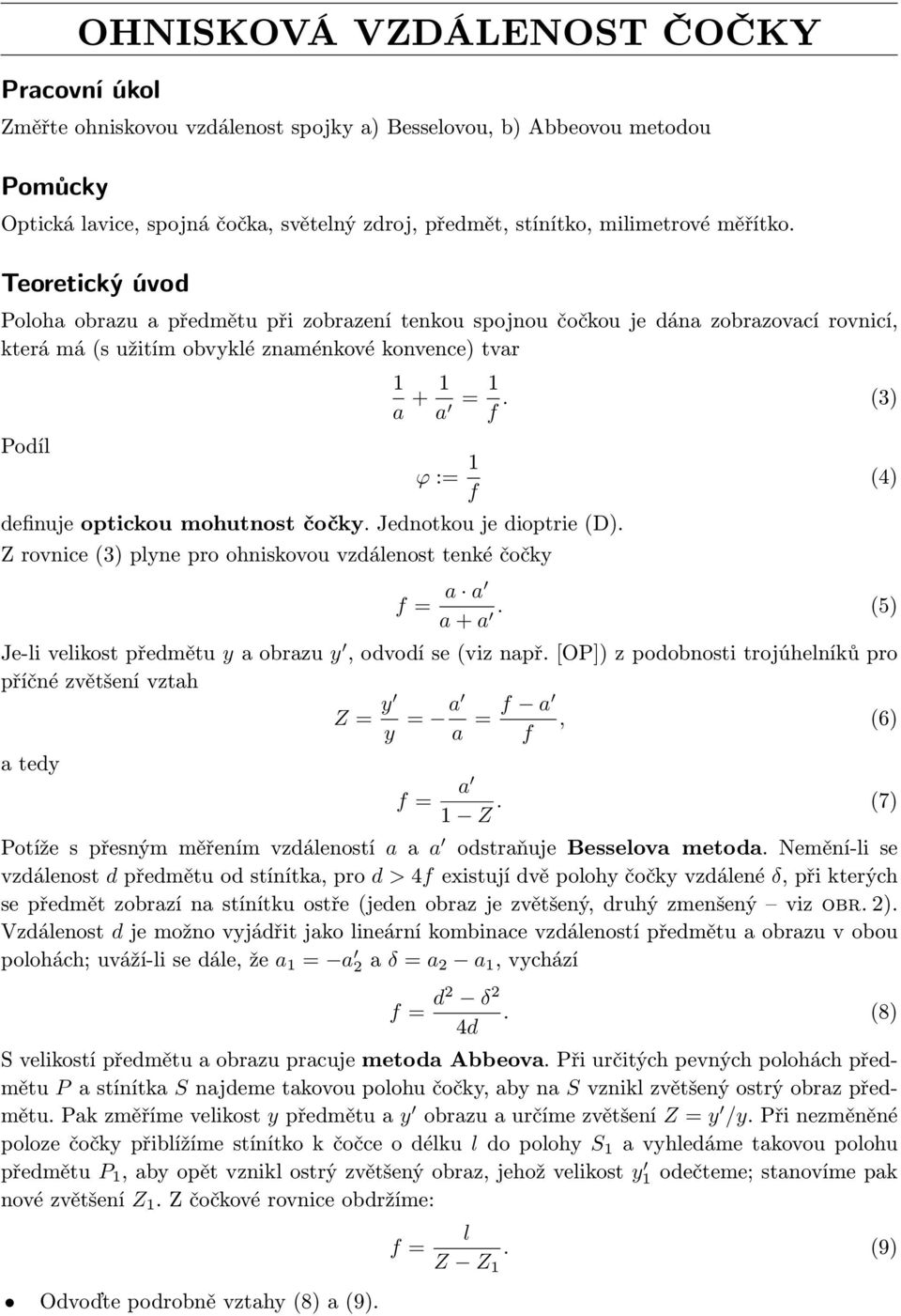 (3) ϕ := 1 f definuje optickou mohutnost čočky. Jednotkou je dioptrie (D). Z rovnice (3) plyne pro ohniskovou vzdálenost tenké čočky (4) f = a a a + a.