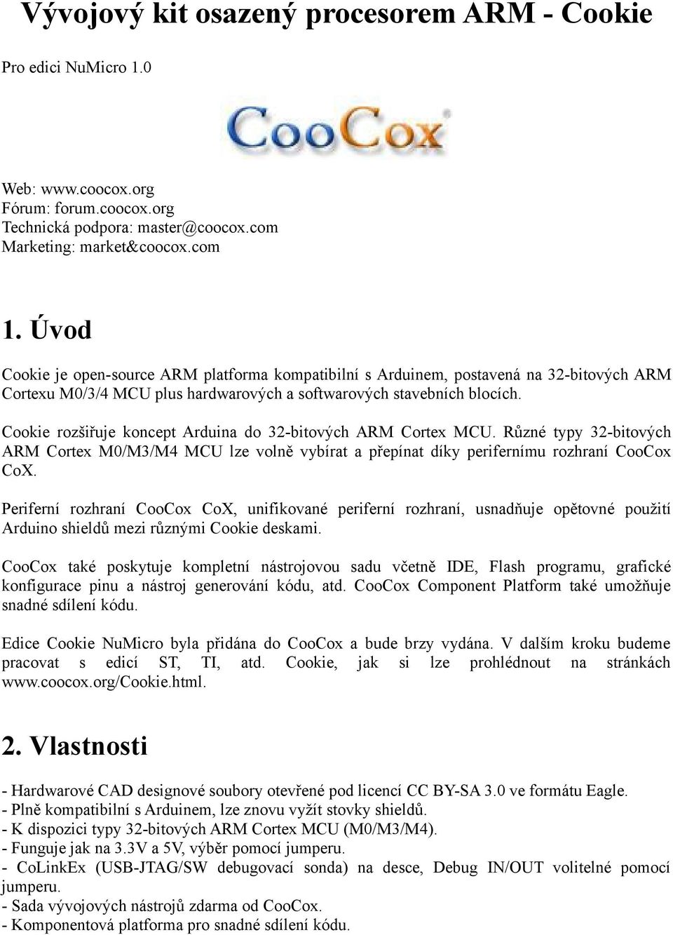 Cookie rozšiřuje koncept Arduina do 32-bitových ARM Cortex MCU. Různé typy 32-bitových ARM Cortex M0/M3/M4 MCU lze volně vybírat a přepínat díky perifernímu rozhraní CooCox CoX.
