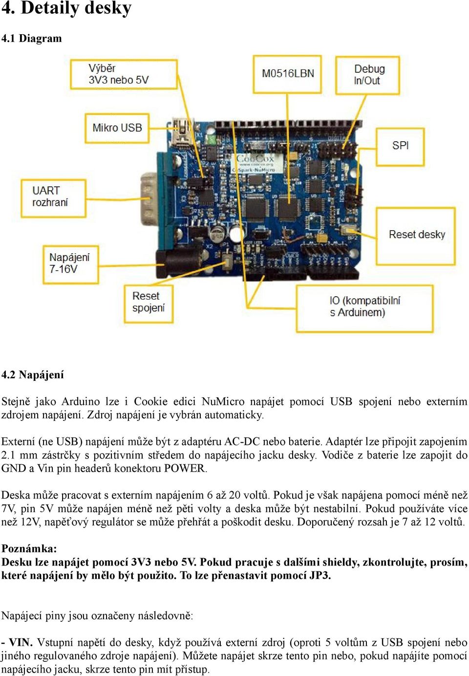 Vodiče z baterie lze zapojit do GND a Vin pin headerů konektoru POWER. Deska může pracovat s externím napájením 6 až 20 voltů.