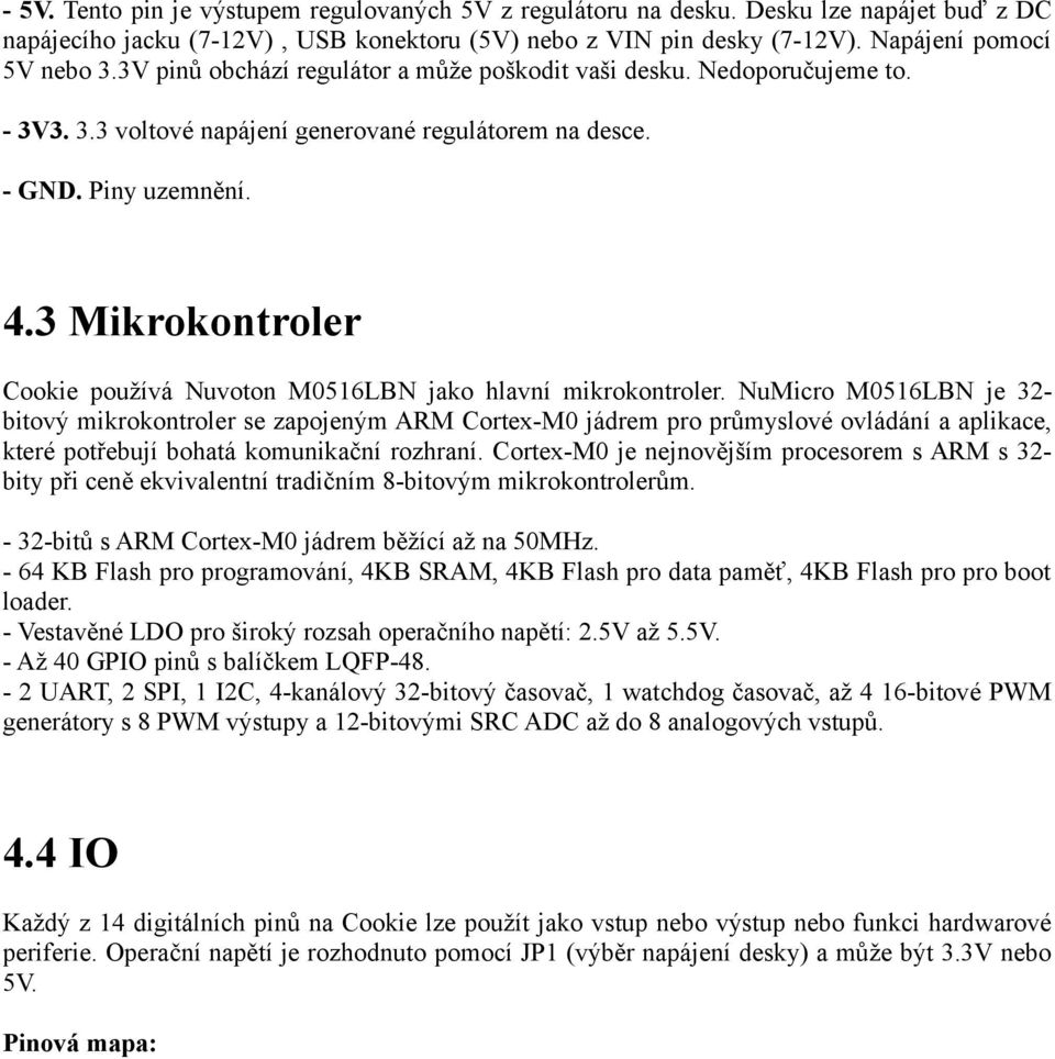 3 Mikrokontroler Cookie používá Nuvoton M0516LBN jako hlavní mikrokontroler.