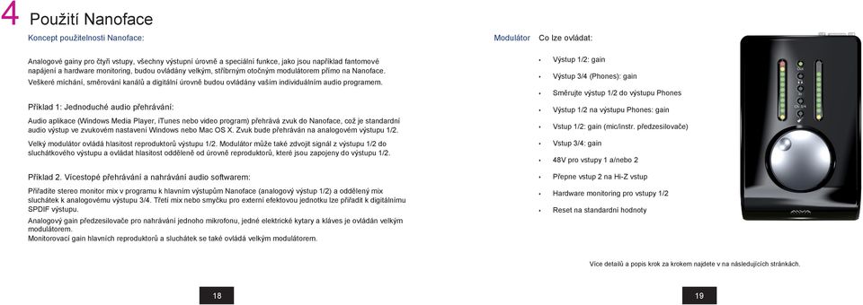 Příklad 1: Jednoduché audio přehrávání: Audio aplikace (Windows Media Player, itunes nebo video program) přehrává zvuk do Nanoface, což je standardní audio výstup ve zvukovém nastavení Windows nebo