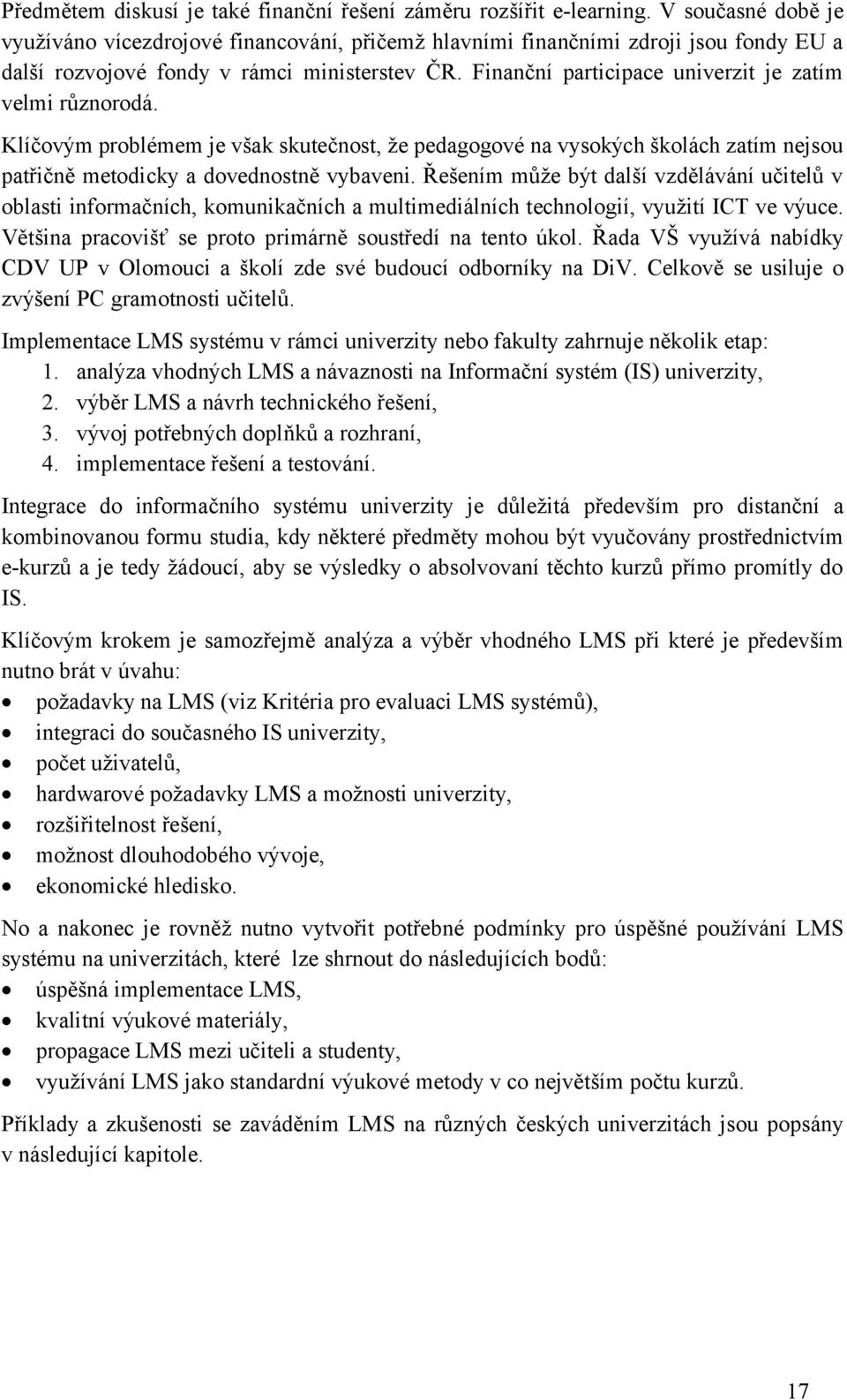 Finanční participace univerzit je zatím velmi různorodá. Klíčovým problémem je však skutečnost, že pedagogové na vysokých školách zatím nejsou patřičně metodicky a dovednostně vybaveni.