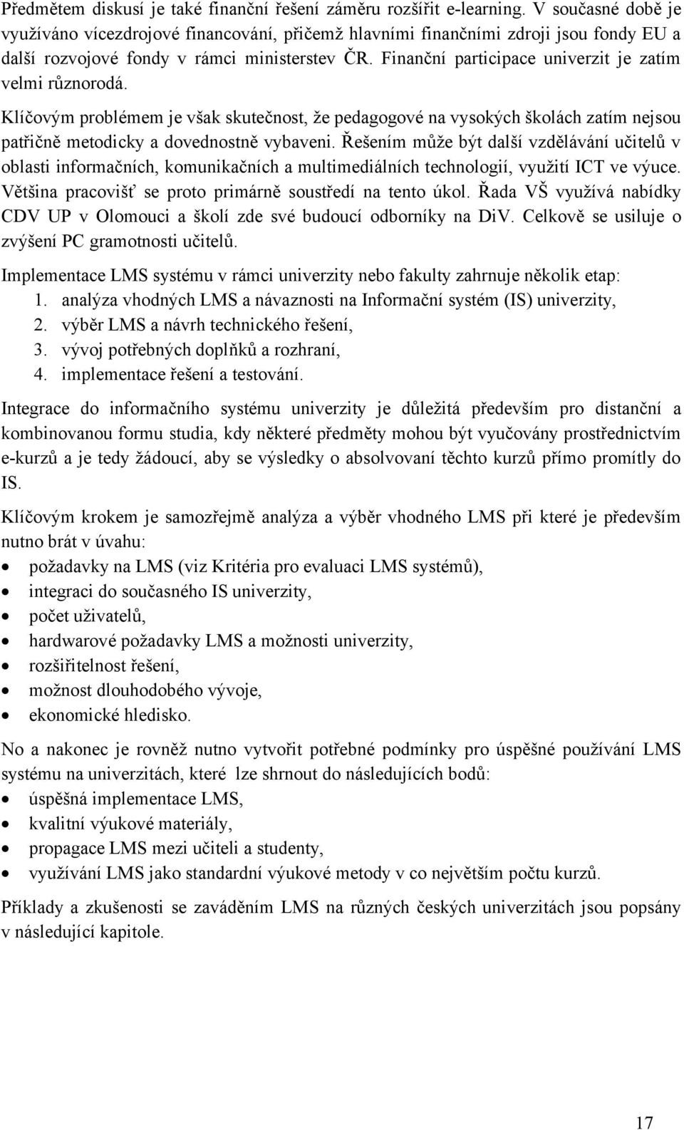 Finanční participace univerzit je zatím velmi různorodá. Klíčovým problémem je však skutečnost, že pedagogové na vysokých školách zatím nejsou patřičně metodicky a dovednostně vybaveni.