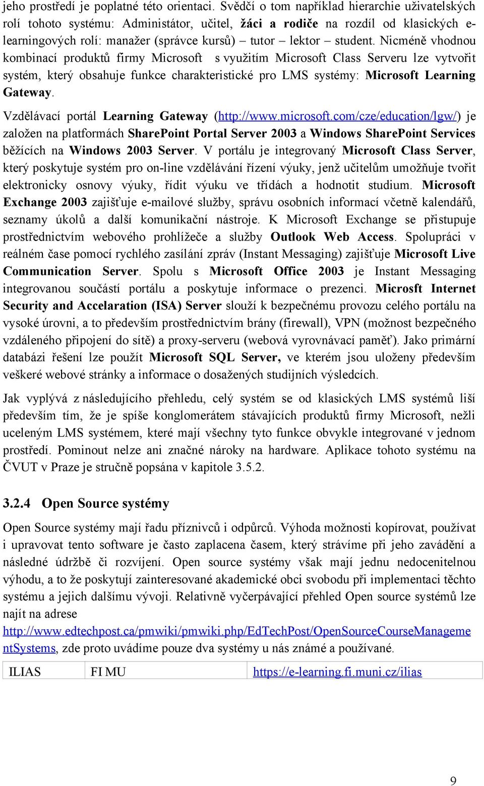 Nicméně vhodnou kombinací produktů firmy Microsoft s využitím Microsoft Class Serveru lze vytvořit systém, který obsahuje funkce charakteristické pro LMS systémy: Microsoft Learning Gateway.