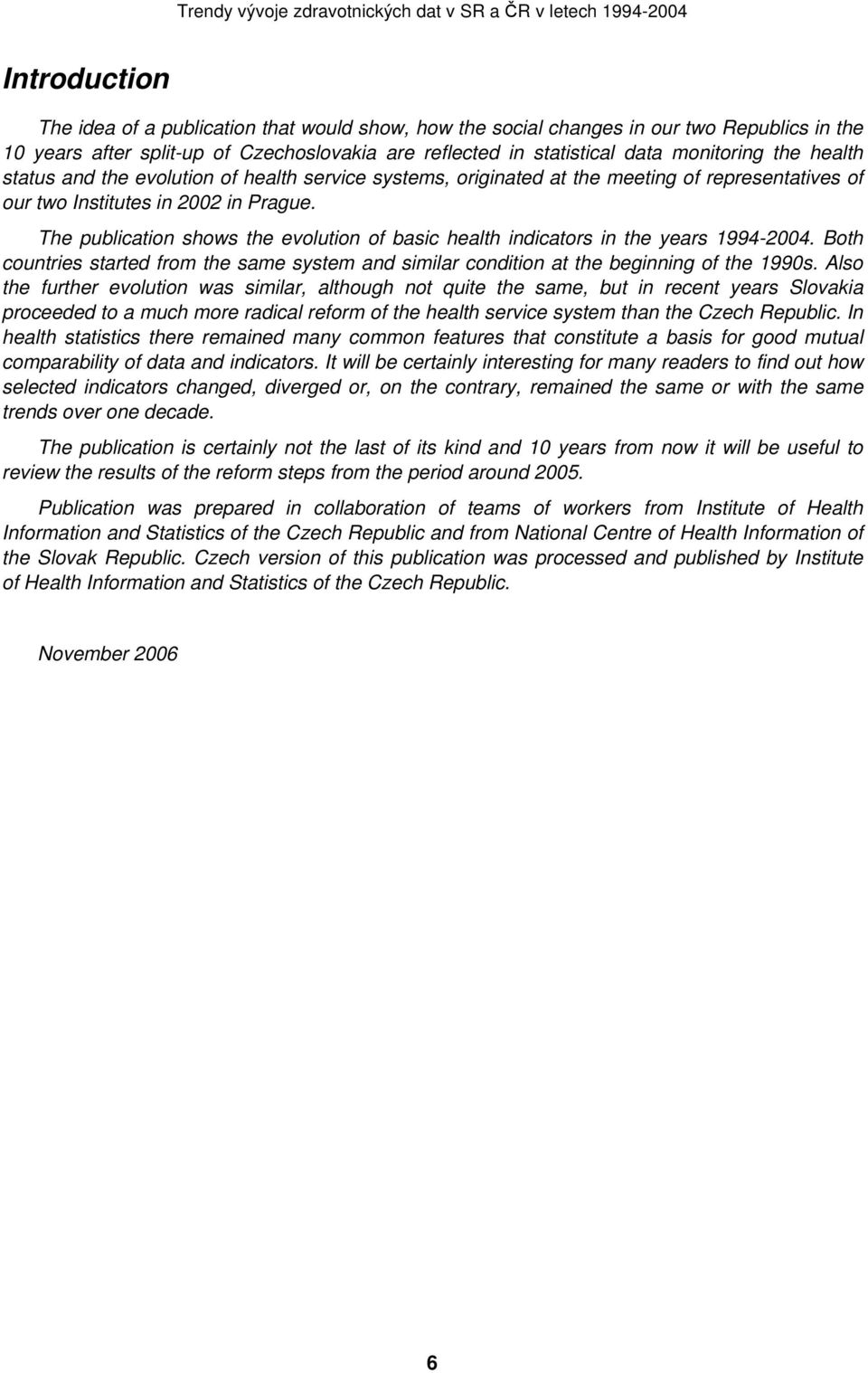 The publication shows the evolution of basic health indicators in the years 1994-2004. Both countries started from the same system and similar condition at the beginning of the 1990s.