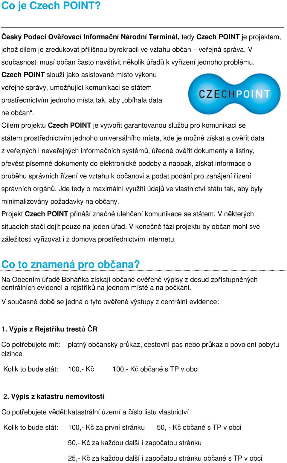 Czech POINT slouží jako asistované místo výkonu veřejné správy, umožňující komunikaci se státem prostřednictvím jednoho místa tak, aby obíhala data ne občan.