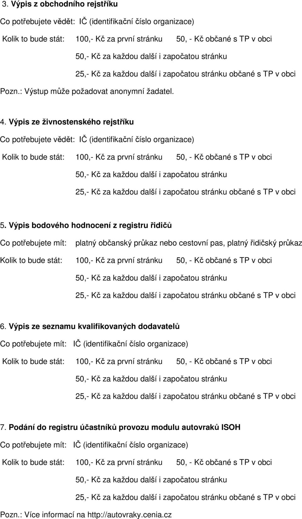 Výpis bodového hodnocení z registru řidičů Co potřebujete mít: platný občanský průkaz nebo cestovní pas, platný řidičský průkaz 6.