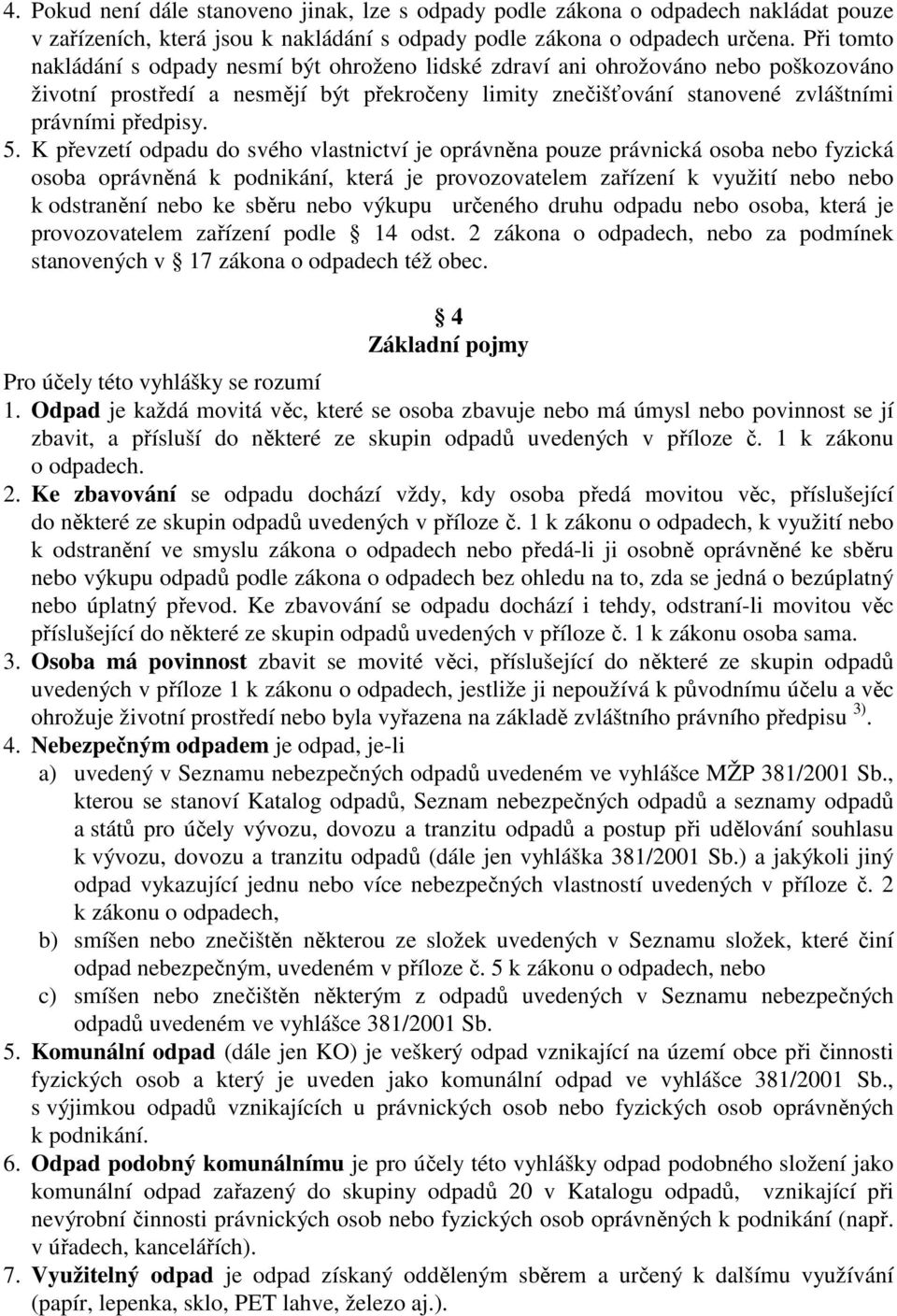 K převzetí odpadu do svého vlastnictví je oprávněna pouze právnická osoba nebo fyzická osoba oprávněná k podnikání, která je provozovatelem zařízení k využití nebo nebo k odstranění nebo ke sběru
