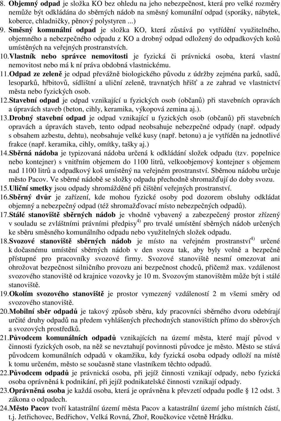 Směsný komunální odpad je složka KO, která zůstává po vytřídění využitelného, objemného a nebezpečného odpadu z KO a drobný odpad odložený do odpadkových košů umístěných na veřejných prostranstvích.