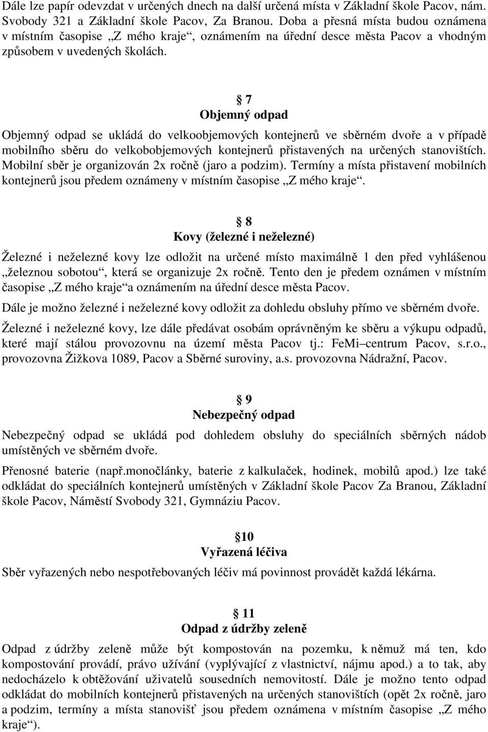 7 Objemný odpad Objemný odpad se ukládá do velkoobjemových kontejnerů ve sběrném dvoře a v případě mobilního sběru do velkobobjemových kontejnerů přistavených na určených stanovištích.