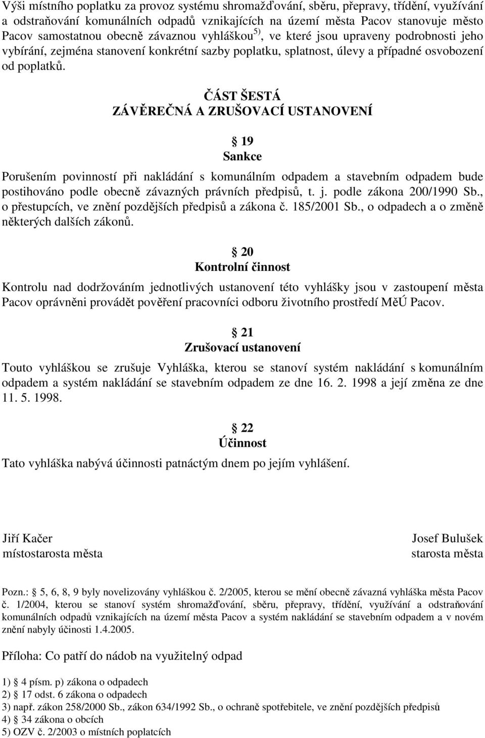 ČÁST ŠESTÁ ZÁVĚREČNÁ A ZRUŠOVACÍ USTANOVENÍ 19 Sankce Porušením povinností při nakládání s komunálním odpadem a stavebním odpadem bude postihováno podle obecně závazných právních předpisů, t. j.