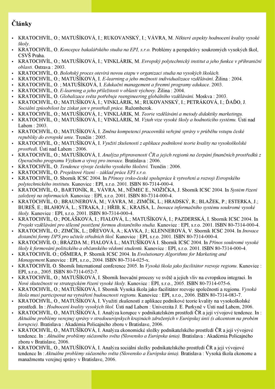 Boloňský proces otevírá novou etapu v organizaci studia na vysokých školách. KRATOCHVÍL, O.; MATUŠÍKOVÁ, I. E-learning a jeho možnosti individualizace vzdělávání. Žilina : 2004. KRATOCHVÍL, O. ; MATUŠÍKOVÁ, I.
