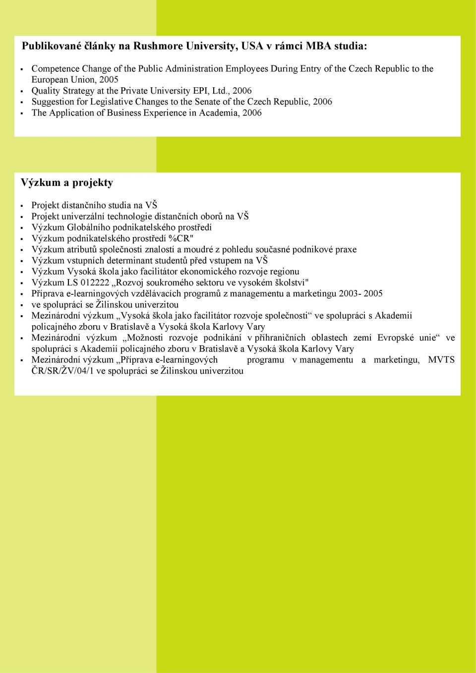 , 2006 Suggestion for Legislative Changes to the Senate of the Czech Republic, 2006 The Application of Business Experience in Academia, 2006 Výzkum a projekty Projekt distančního studia na VŠ Projekt