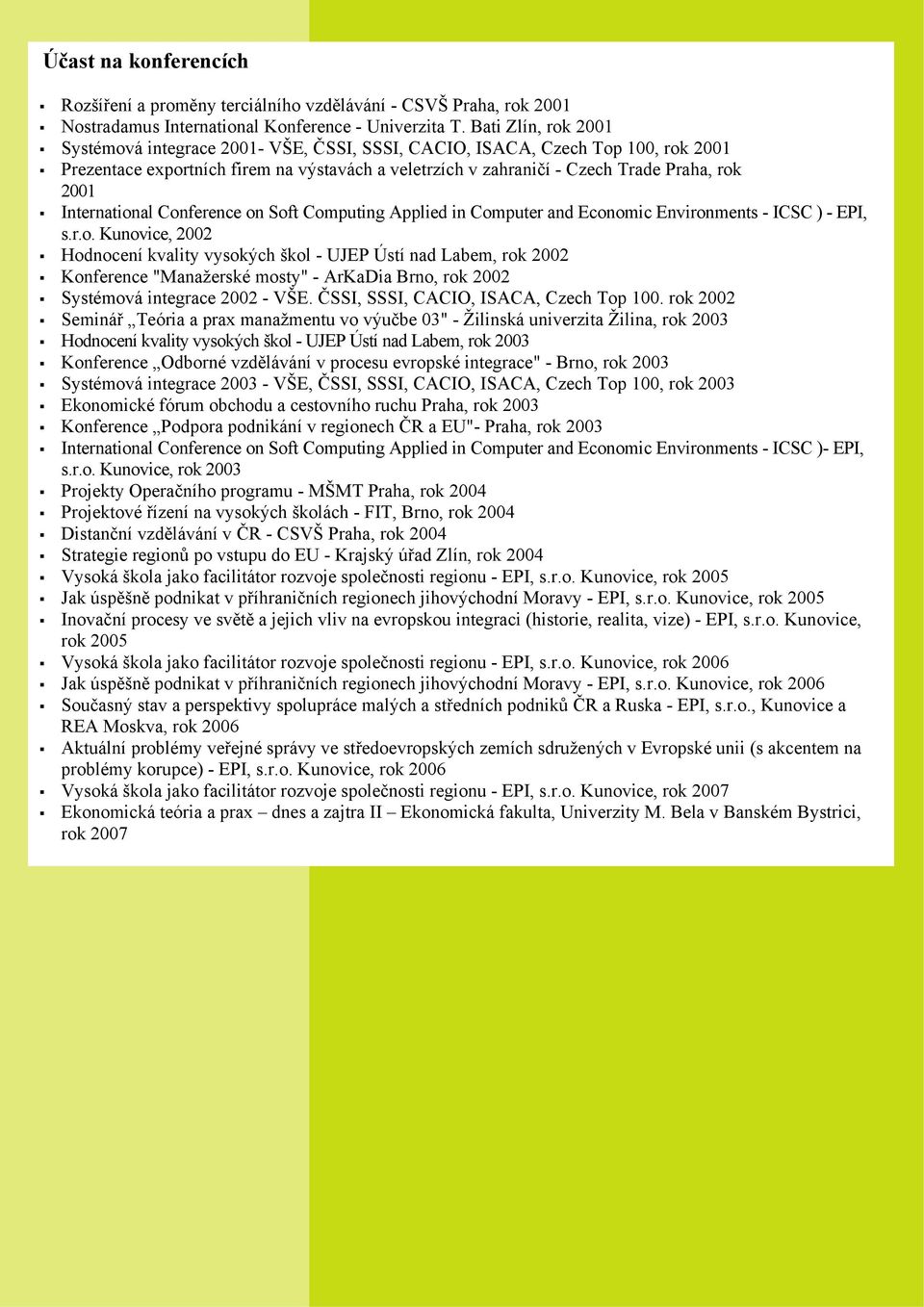 International Conference on Soft Computing Applied in Computer and Economic Environments - ICSC ) - EPI, s.r.o. Kunovice, 2002 Hodnocení kvality vysokých škol - UJEP Ústí nad Labem, rok 2002 Konference "Manažerské mosty" - ArKaDia Brno, rok 2002 Systémová integrace 2002 - VŠE.