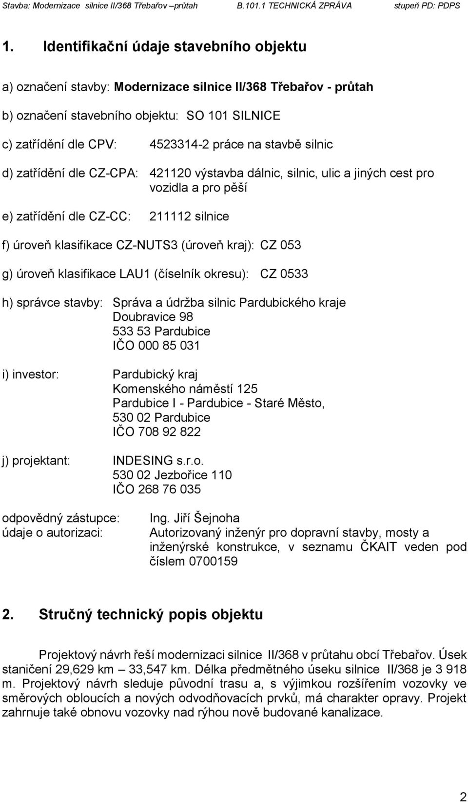 CZ 053 g) úroveň klasifikace LAU1 (číselník okresu): CZ 0533 h) správce stavby: Správa a údržba silnic Pardubického kraje Doubravice 98 533 53 Pardubice IČO 000 85 031 i) investor: Pardubický kraj
