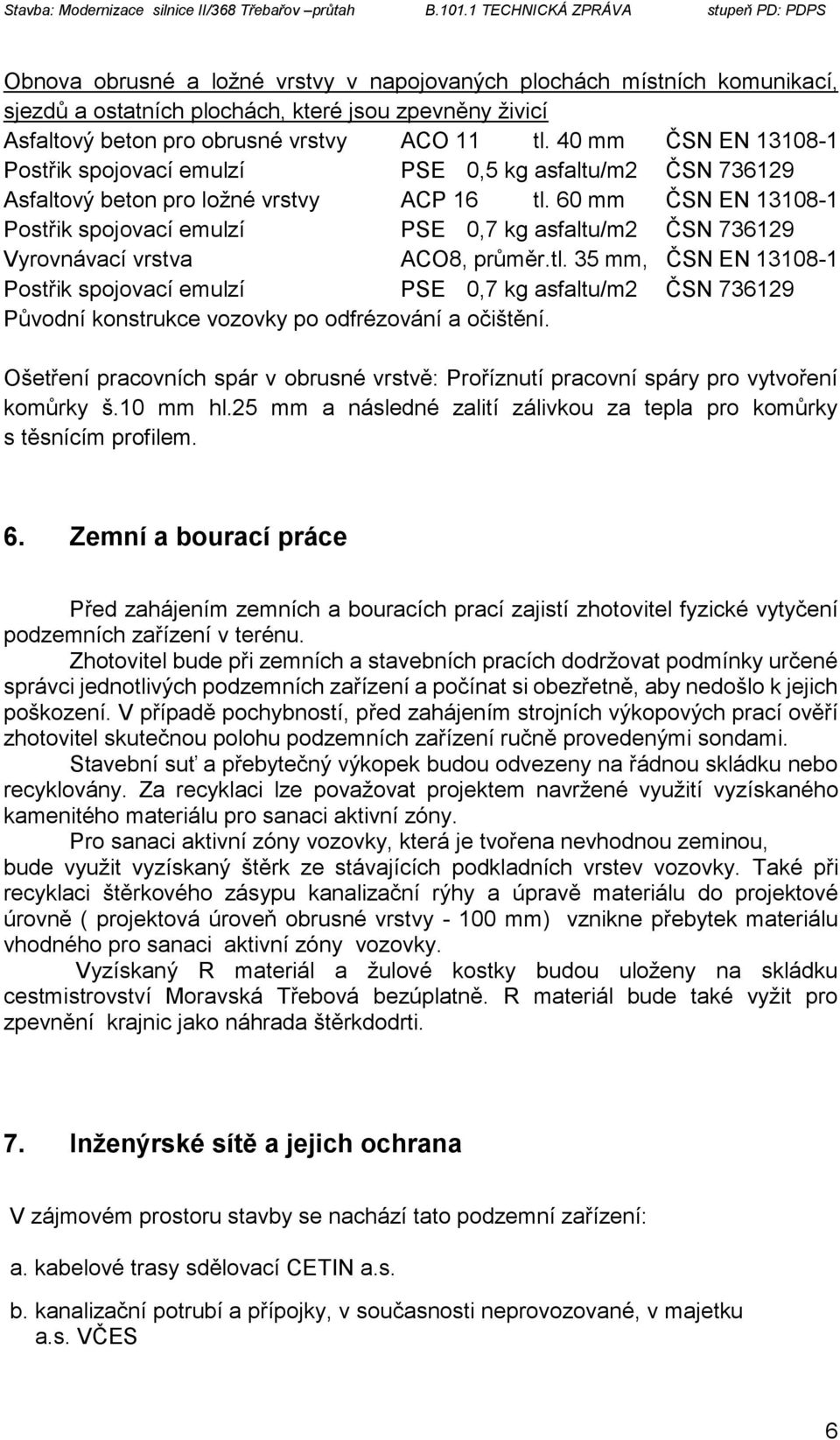 Ošetření pracovních spár v obrusné vrstvě: Proříznutí pracovní spáry pro vytvoření komůrky š.10 mm hl.25 mm a následné zalití zálivkou za tepla pro komůrky s těsnícím profilem. 6.