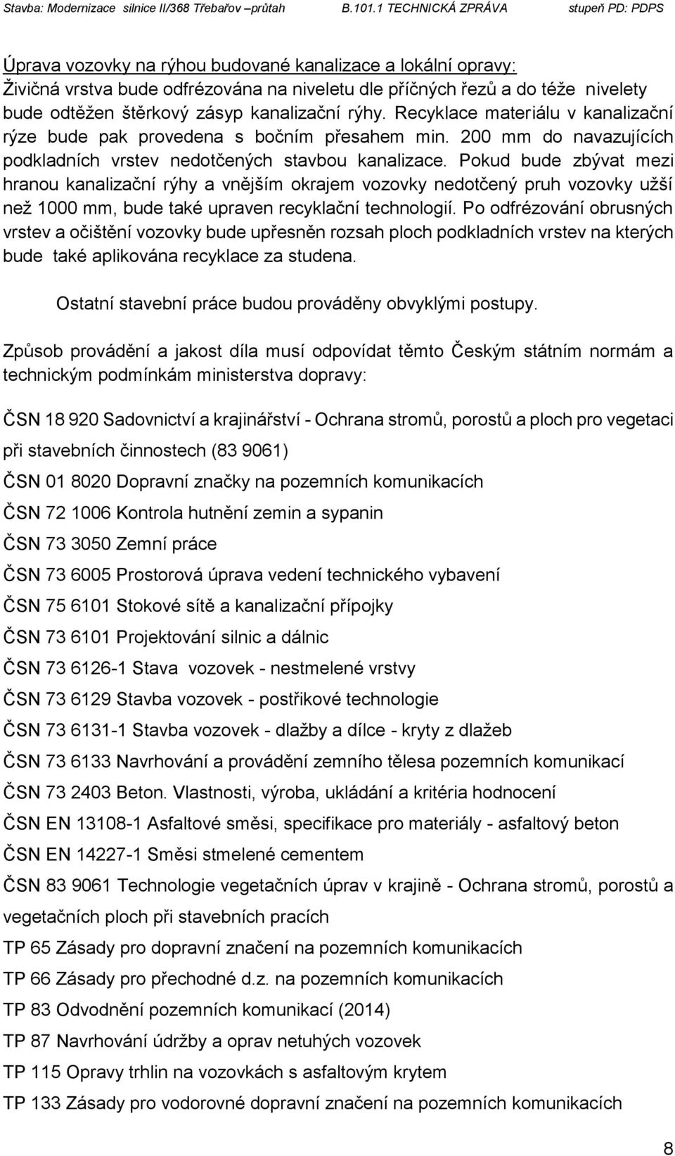 Pokud bude zbývat mezi hranou kanalizační rýhy a vnějším okrajem vozovky nedotčený pruh vozovky užší než 1000 mm, bude také upraven recyklační technologií.