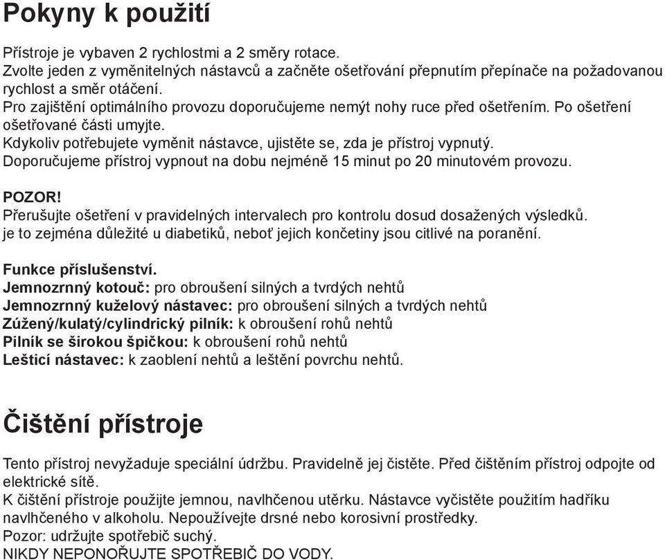 Doporučujeme přístroj vypnout na dobu nejméně 15 minut po 20 minutovém provozu. POZOR! Přerušujte ošetření v pravidelných intervalech pro kontrolu dosud dosažených výsledků.