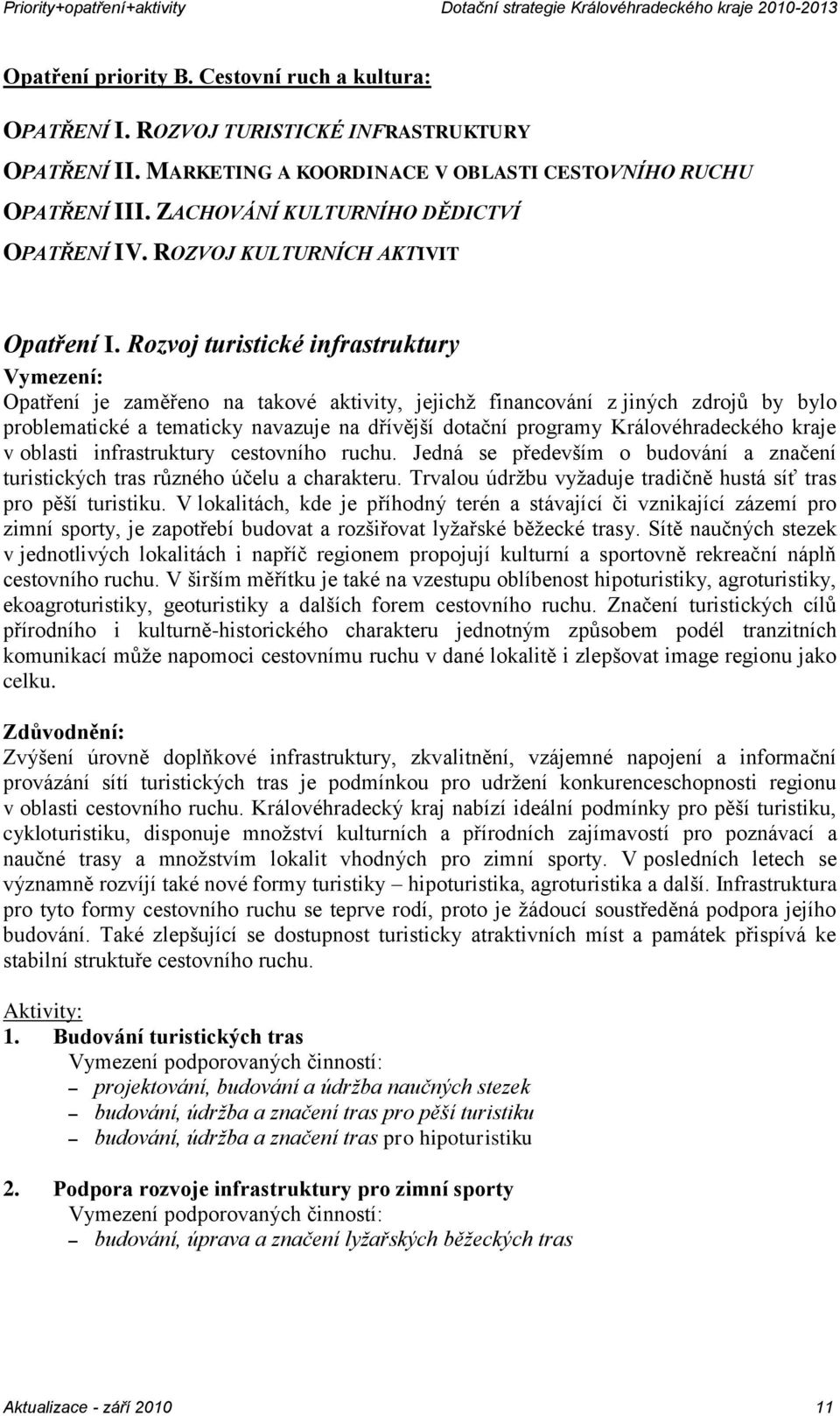 Rozvoj turistické infrastruktury Opatření je zaměřeno na takové aktivity, jejichž financování z jiných zdrojů by bylo problematické a tematicky navazuje na dřívější dotační programy Královéhradeckého