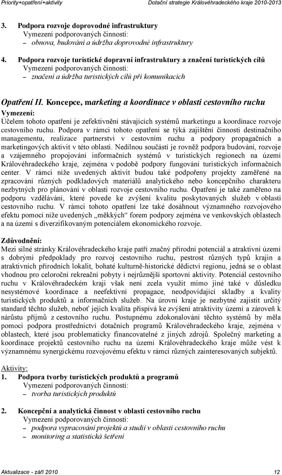 Koncepce, marketing a koordinace v oblasti cestovního ruchu Účelem tohoto opatření je zefektivnění stávajících systémů marketingu a koordinace rozvoje cestovního ruchu.