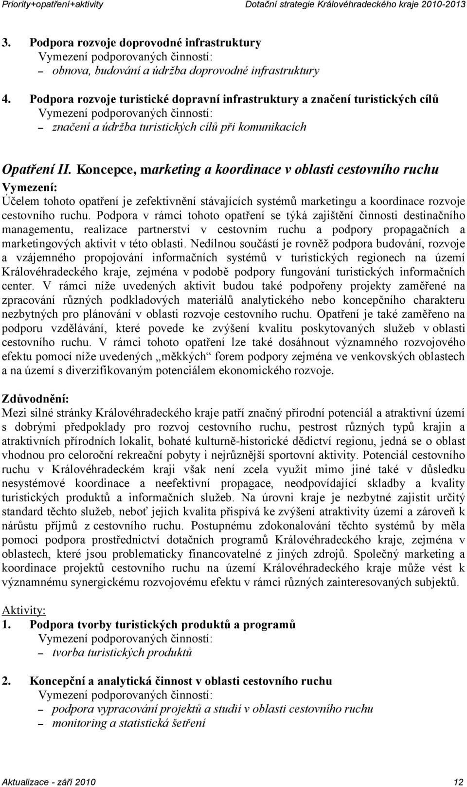 Koncepce, marketing a koordinace v oblasti cestovního ruchu Účelem tohoto opatření je zefektivnění stávajících systémů marketingu a koordinace rozvoje cestovního ruchu.