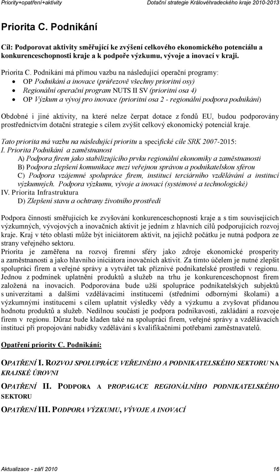 inovace (prioritní osa 2 - regionální podpora podnikání) Obdobné i jiné aktivity, na které nelze čerpat dotace z fondů EU, budou podporovány prostřednictvím dotační strategie s cílem zvýšit celkový