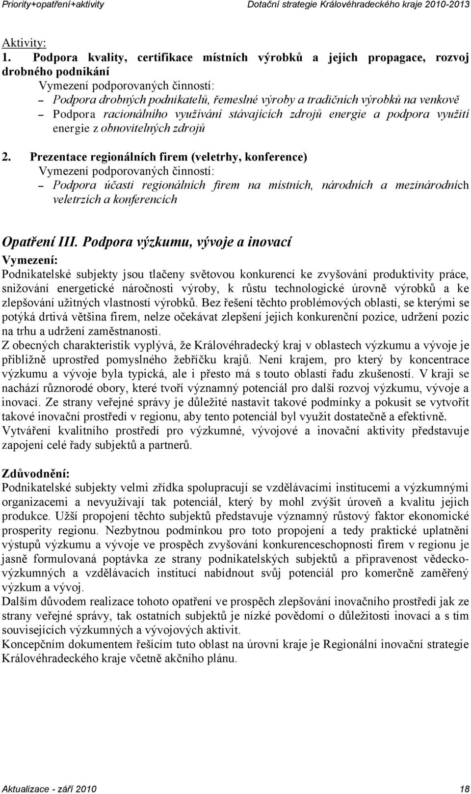 Prezentace regionálních firem (veletrhy, konference) Podpora účasti regionálních firem na místních, národních a mezinárodních veletrzích a konferencích Opatření III.