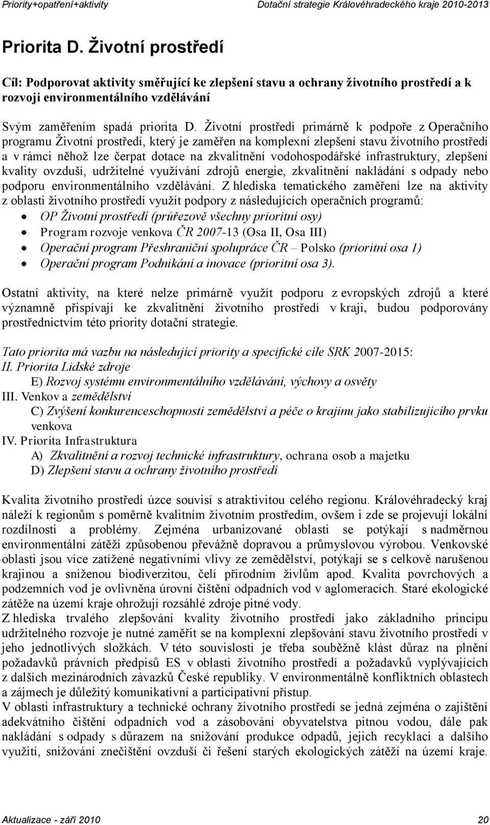 vodohospodářské infrastruktury, zlepšení kvality ovzduší, udržitelné využívání zdrojů energie, zkvalitnění nakládání s odpady nebo podporu environmentálního vzdělávání.